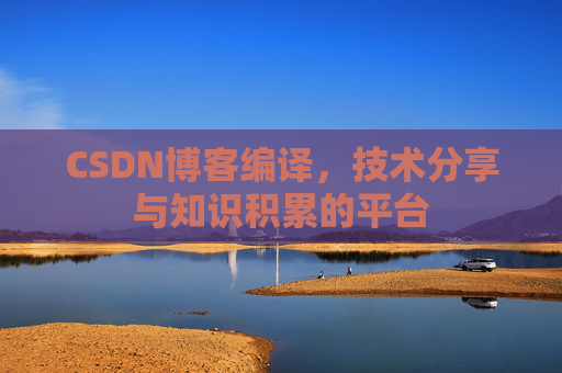 CSDN博客编译,技术分享与知识积累的平台